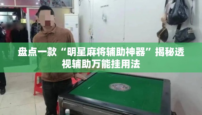 盘点一款“明星麻将辅助神器”揭秘透视辅助万能挂用法