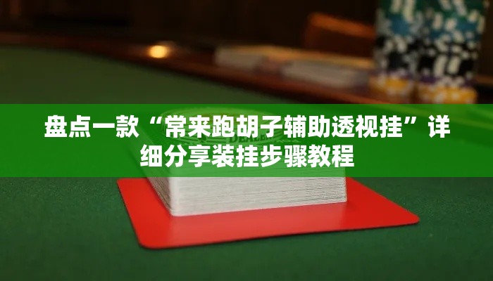 盘点一款“常来跑胡子辅助透视挂	”详细分享装挂步骤教程