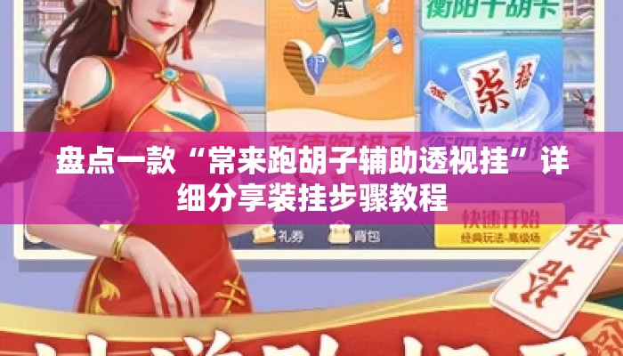 盘点一款“常来跑胡子辅助透视挂”详细分享装挂步骤教程