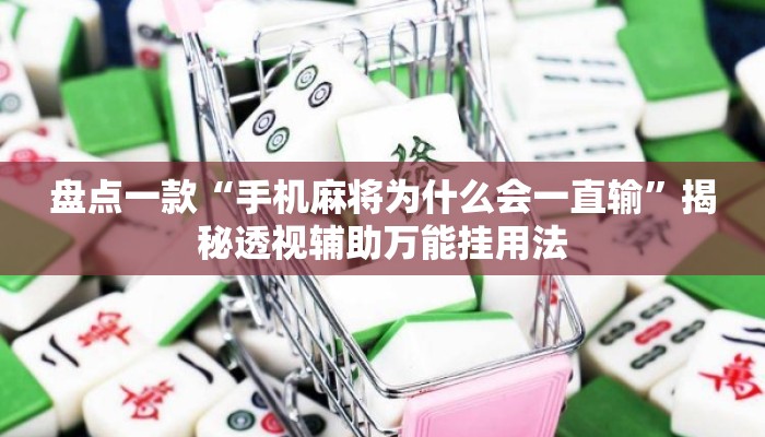 盘点一款“手机麻将为什么会一直输”揭秘透视辅助万能挂用法