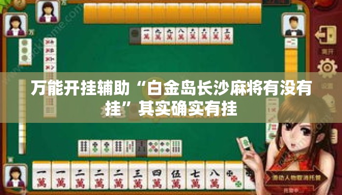 万能开挂辅助“白金岛长沙麻将有没有挂	”其实确实有挂
