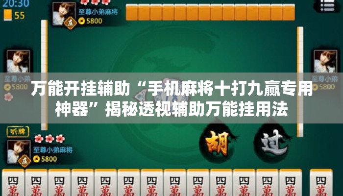 万能开挂辅助“手机麻将十打九赢专用神器	”揭秘透视辅助万能挂用法