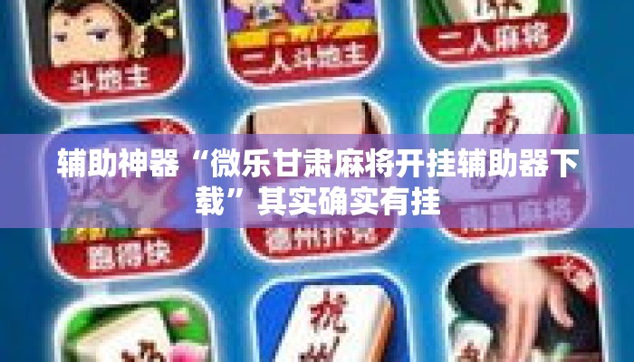辅助神器“微乐甘肃麻将开挂辅助器下载	”其实确实有挂