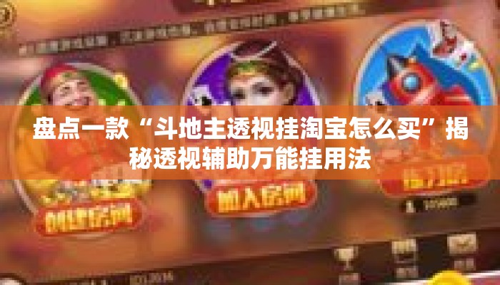 盘点一款“斗地主透视挂淘宝怎么买”揭秘透视辅助万能挂用法