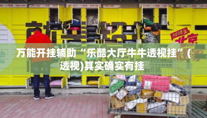 万能开挂辅助“乐酷大厅牛牛透视挂	”(透视)其实确实有挂 