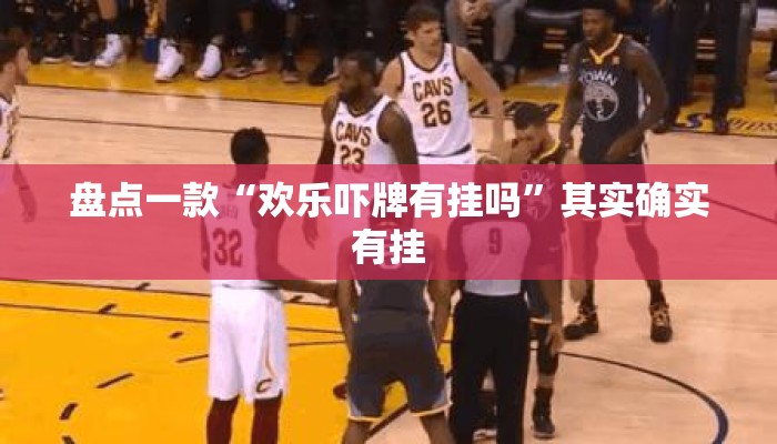 盘点一款“欢乐吓牌有挂吗”其实确实有挂