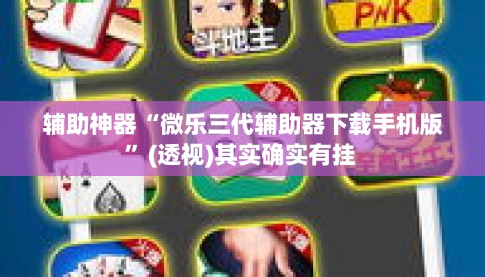 辅助神器“微乐三代辅助器下载手机版	”(透视)其实确实有挂 