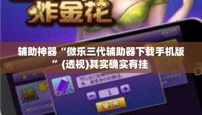 辅助神器“微乐三代辅助器下载手机版”(透视)其实确实有挂 