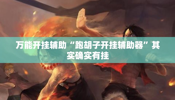 万能开挂辅助“跑胡子开挂辅助器”其实确实有挂