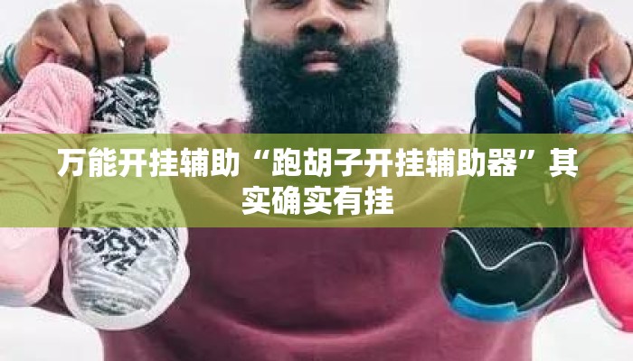万能开挂辅助“跑胡子开挂辅助器”其实确实有挂