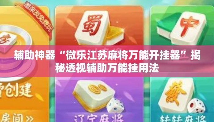 辅助神器“微乐江苏麻将万能开挂器”揭秘透视辅助万能挂用法