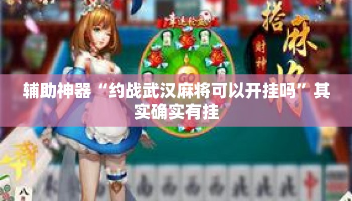 辅助神器“约战武汉麻将可以开挂吗	”其实确实有挂