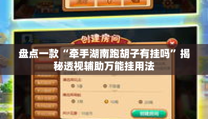 盘点一款“牵手湖南跑胡子有挂吗	”揭秘透视辅助万能挂用法