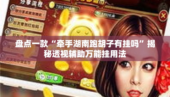 盘点一款“牵手湖南跑胡子有挂吗”揭秘透视辅助万能挂用法