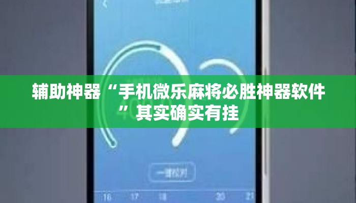 辅助神器“手机微乐麻将必胜神器软件”其实确实有挂