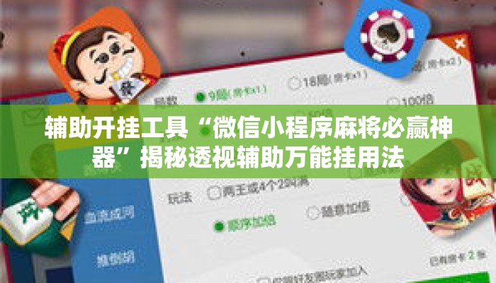 辅助开挂工具“微信小程序麻将必赢神器”揭秘透视辅助万能挂用法