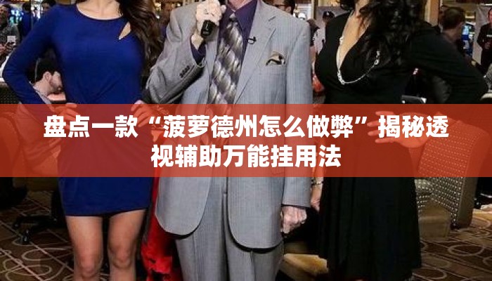 盘点一款“菠萝德州怎么做弊”揭秘透视辅助万能挂用法