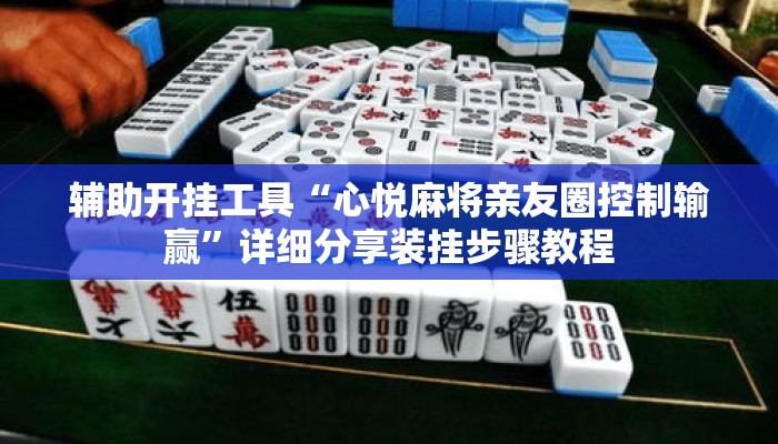 辅助开挂工具“心悦麻将亲友圈控制输赢	”详细分享装挂步骤教程