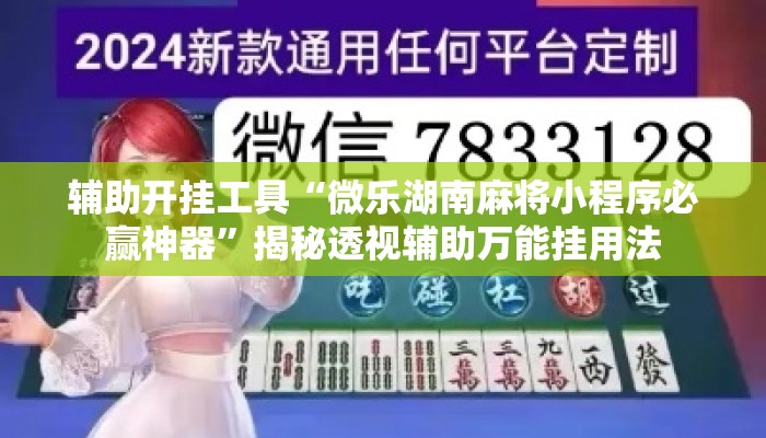 辅助开挂工具“微乐湖南麻将小程序必赢神器	”揭秘透视辅助万能挂用法