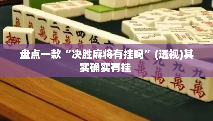 盘点一款“决胜麻将有挂吗	”(透视)其实确实有挂 