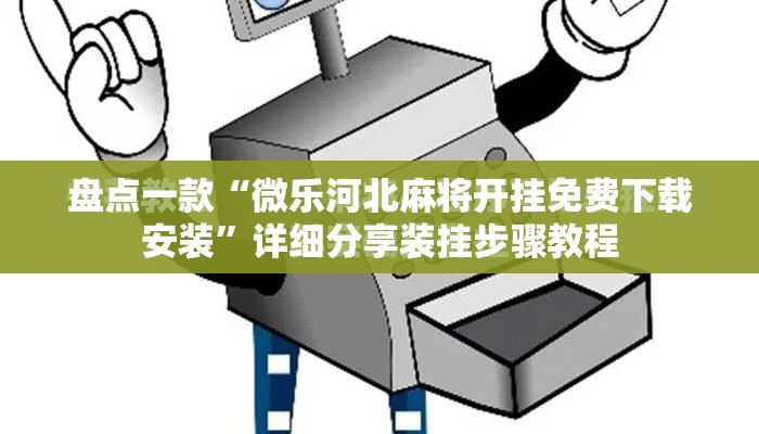 盘点一款“微乐河北麻将开挂免费下载安装	”详细分享装挂步骤教程