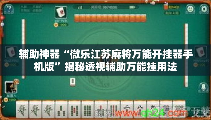 辅助神器“微乐江苏麻将万能开挂器手机版”揭秘透视辅助万能挂用法