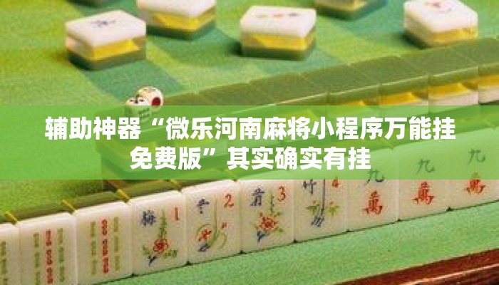 辅助神器“微乐河南麻将小程序万能挂免费版	”其实确实有挂