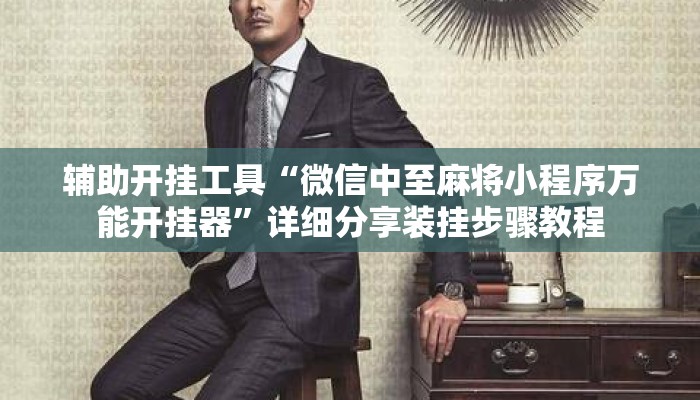 辅助开挂工具“微信中至麻将小程序万能开挂器	”详细分享装挂步骤教程