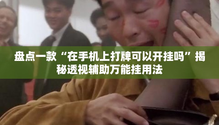 盘点一款“在手机上打牌可以开挂吗”揭秘透视辅助万能挂用法