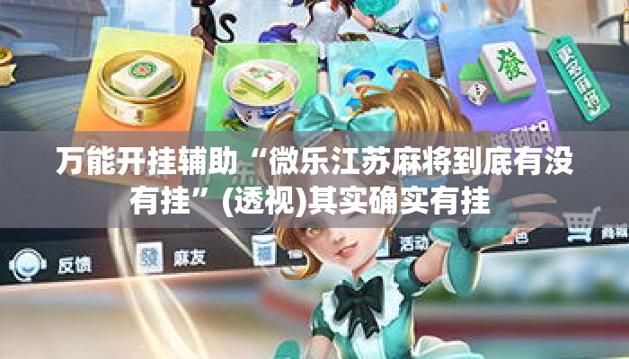 万能开挂辅助“微乐江苏麻将到底有没有挂”(透视)其实确实有挂 