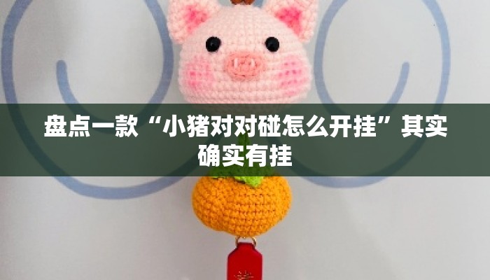 盘点一款“小猪对对碰怎么开挂”其实确实有挂