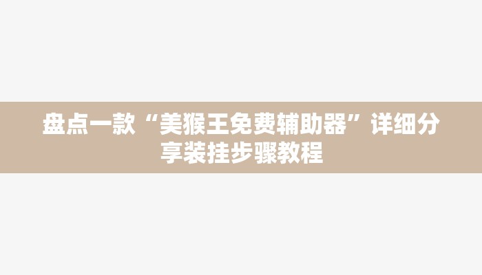 盘点一款“美猴王免费辅助器	”详细分享装挂步骤教程