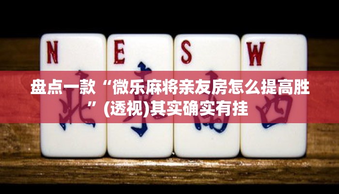 盘点一款“微乐麻将亲友房怎么提高胜	”(透视)其实确实有挂 