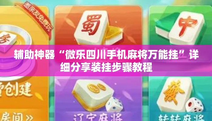 辅助神器“微乐四川手机麻将万能挂”详细分享装挂步骤教程