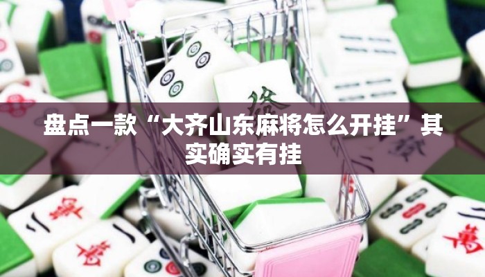 盘点一款“大齐山东麻将怎么开挂”其实确实有挂