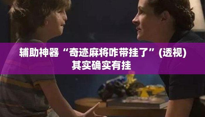 辅助神器“奇迹麻将咋带挂了	”(透视)其实确实有挂 