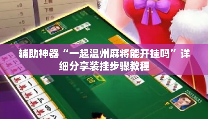 辅助神器“一起温州麻将能开挂吗	”详细分享装挂步骤教程