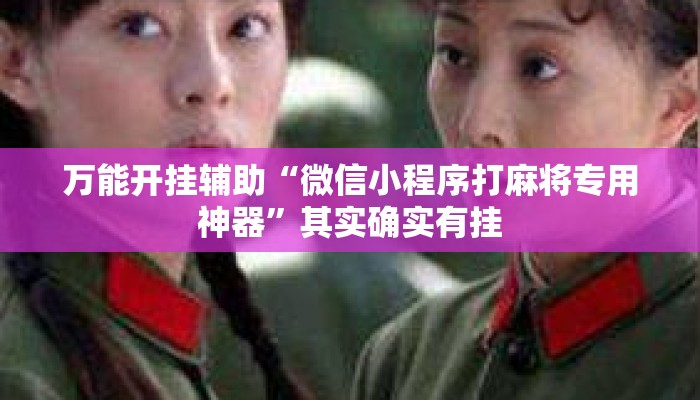 万能开挂辅助“微信小程序打麻将专用神器	”其实确实有挂