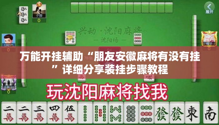 万能开挂辅助“朋友安徽麻将有没有挂	”详细分享装挂步骤教程