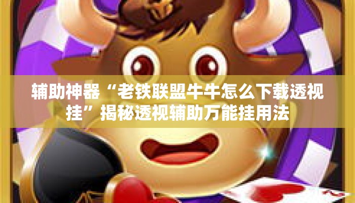 辅助神器“老铁联盟牛牛怎么下载透视挂”揭秘透视辅助万能挂用法
