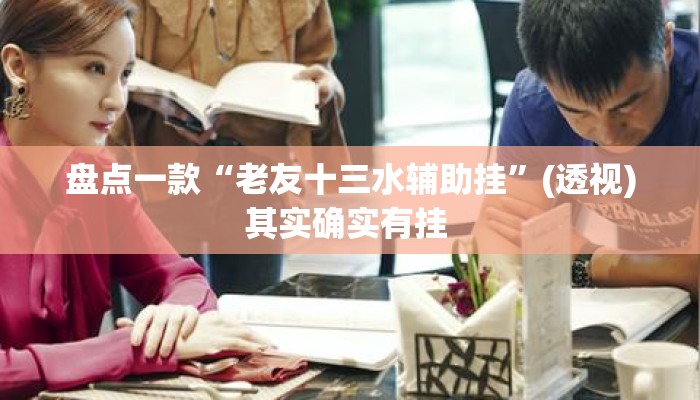 盘点一款“老友十三水辅助挂”(透视)其实确实有挂 