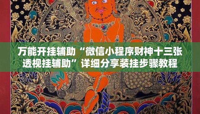 万能开挂辅助“微信小程序财神十三张透视挂辅助	”详细分享装挂步骤教程