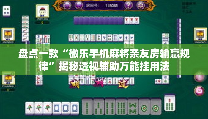 盘点一款“微乐手机麻将亲友房输赢规律”揭秘透视辅助万能挂用法