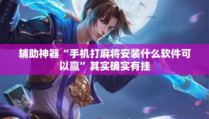 辅助神器“手机打麻将安装什么软件可以赢”其实确实有挂