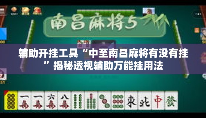 辅助开挂工具“中至南昌麻将有没有挂”揭秘透视辅助万能挂用法