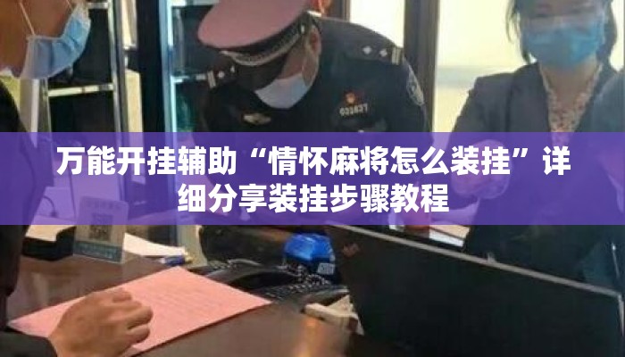 万能开挂辅助“情怀麻将怎么装挂”详细分享装挂步骤教程