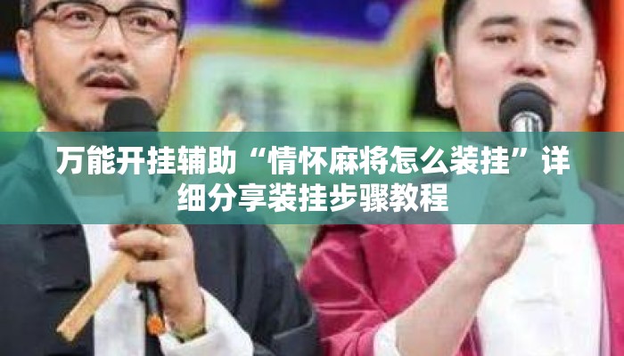 万能开挂辅助“情怀麻将怎么装挂	”详细分享装挂步骤教程