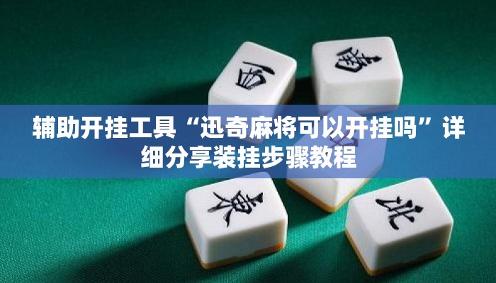 辅助开挂工具“迅奇麻将可以开挂吗”详细分享装挂步骤教程