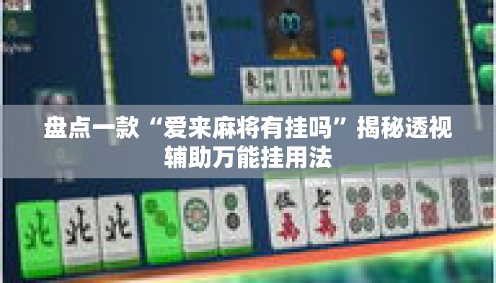 盘点一款“爱来麻将有挂吗	”揭秘透视辅助万能挂用法