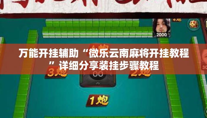 万能开挂辅助“微乐云南麻将开挂教程	”详细分享装挂步骤教程